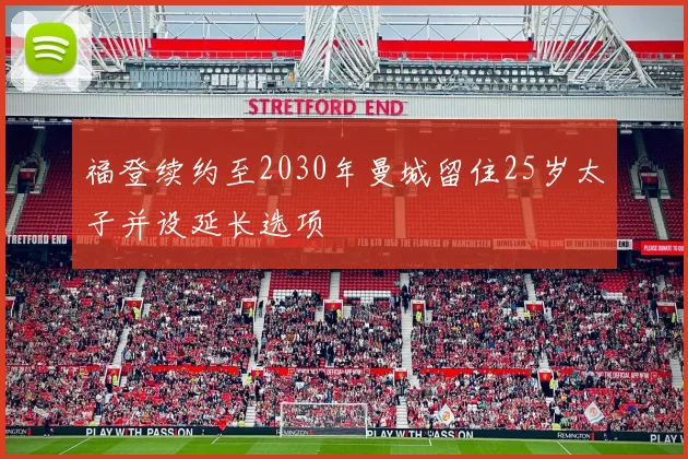 福登续约至2030年曼城留住25岁太子并设延长选项