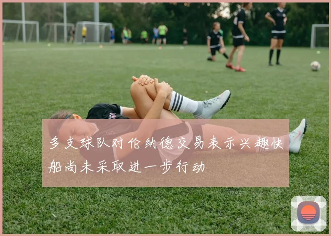 多支球队对伦纳德交易表示兴趣快船尚未采取进一步行动